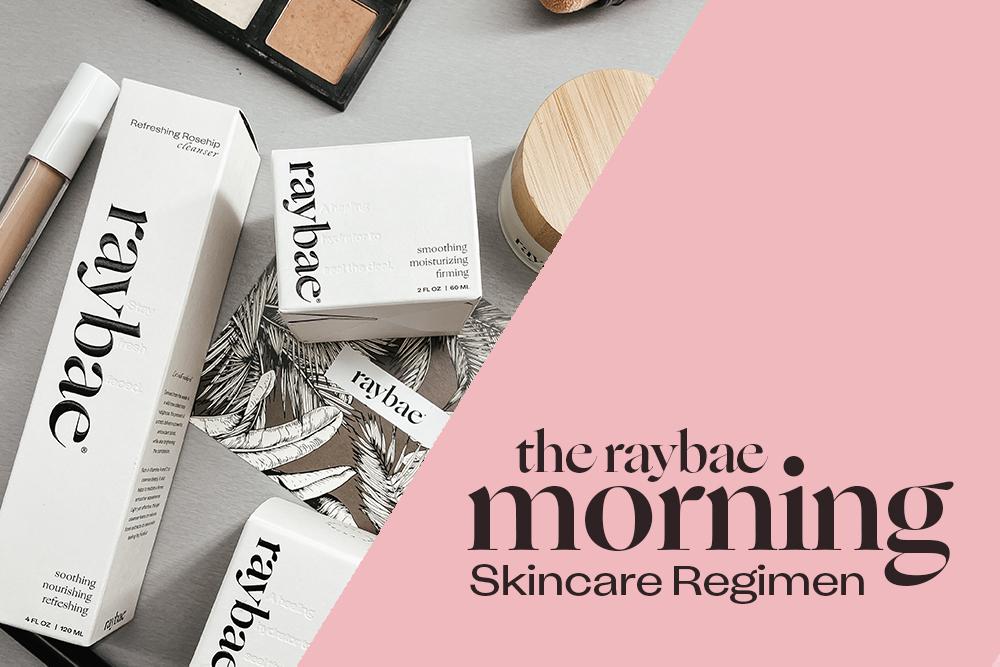 The Raybae Morning Skincare Regimen - raybae